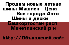 Продам новые летние шины Мишлен › Цена ­ 44 000 - Все города Авто » Шины и диски   . Башкортостан респ.,Мечетлинский р-н